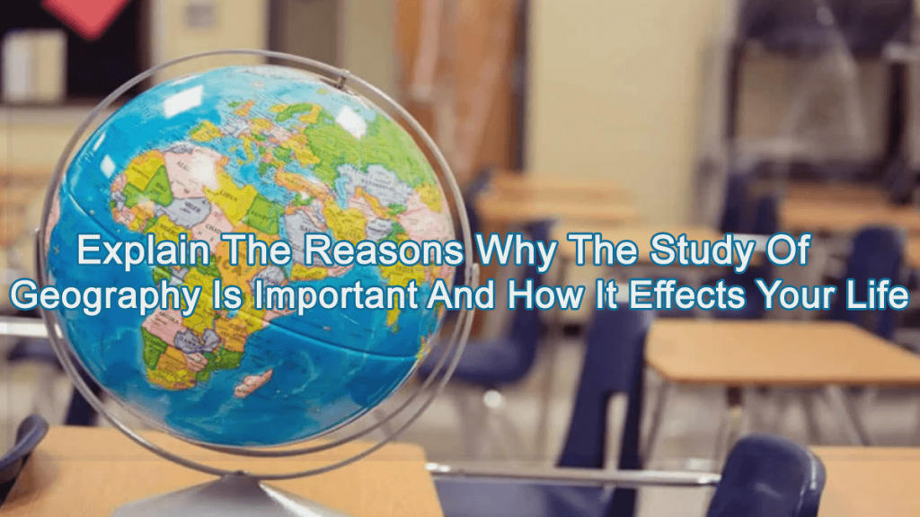 Why Is Geography Important to study And Affects Your Daily Life 2 why is geography important