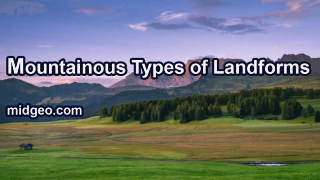 What are Landforms? Substantial Types of Landforms, Formation, Example 4 Mountainous Types of Landforms