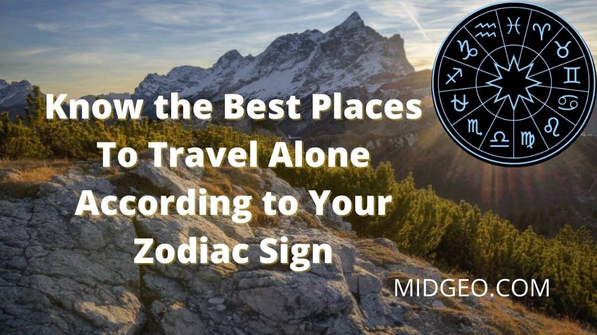 Know the Best Places To Travel Alone According to Your Zodiac Sign
