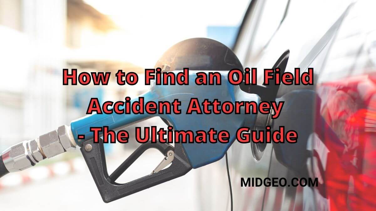 How to Find an Oil Field Accident Attorney – The Ultimate Guide