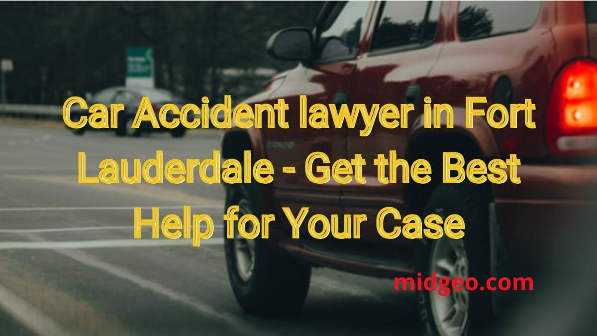 Car Accident Lawyer in Fort Lauderdale – Get the Best Help for Your Case