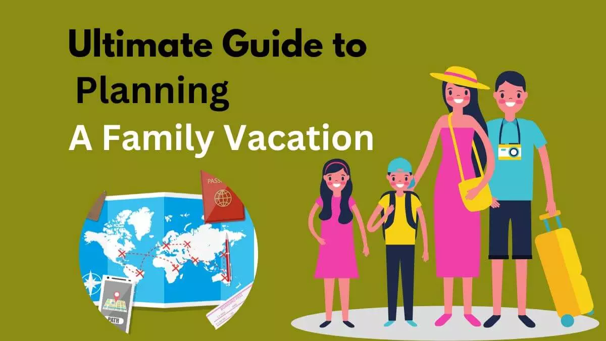 Ultimate Guide To Planning A Family Vacation 2024 5 Steps