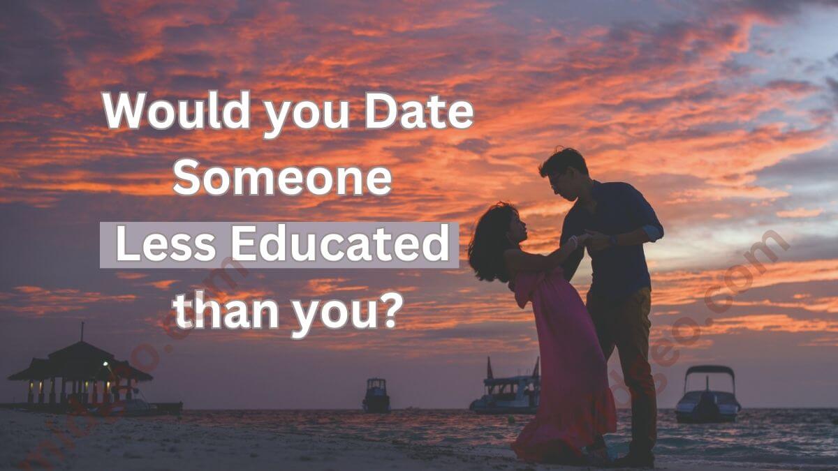 Would You Date Someone Less Educated Than You? 1 Would You Date Someone Less Educated Than You?