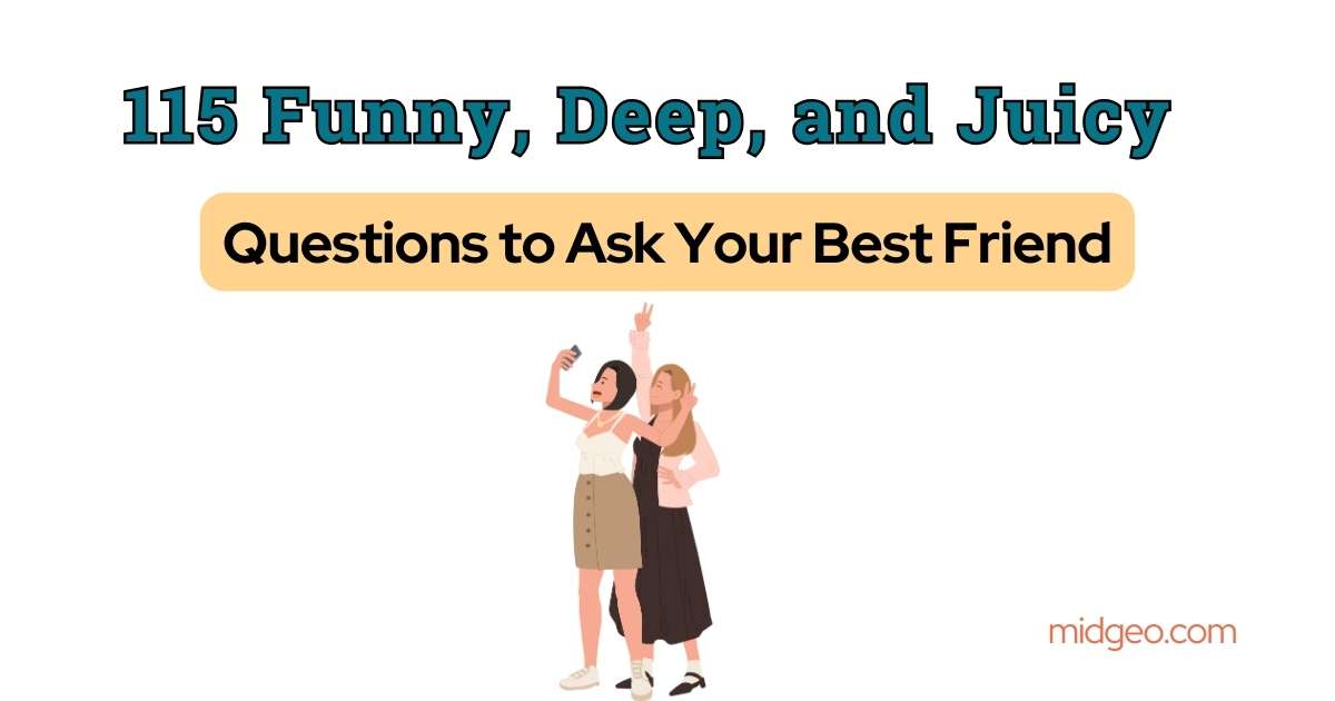 115 Funny, Deep, and Juicy Questions to Ask Your Best Friend