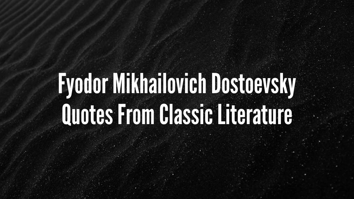 fyodor mikhailovich dostoevsky quotes from classic literature